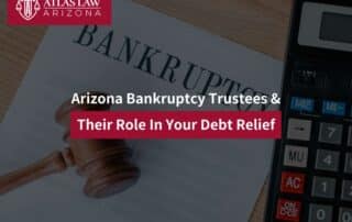 Arizona Bankruptcy Trustees & Their Role In Your Debt Relief