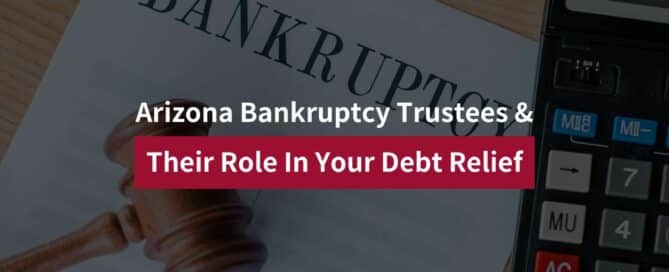 Arizona Bankruptcy Trustees & Their Role In Your Debt Relief