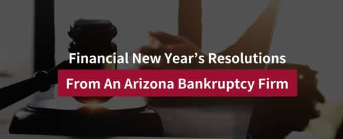 Financial New Year’s Resolutions From An Arizona Bankruptcy Firm